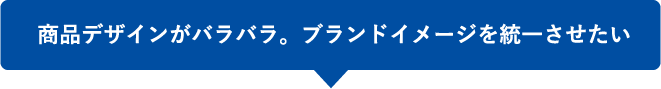 商品デザインがバラバラ。ブランドイメージを統一させたい